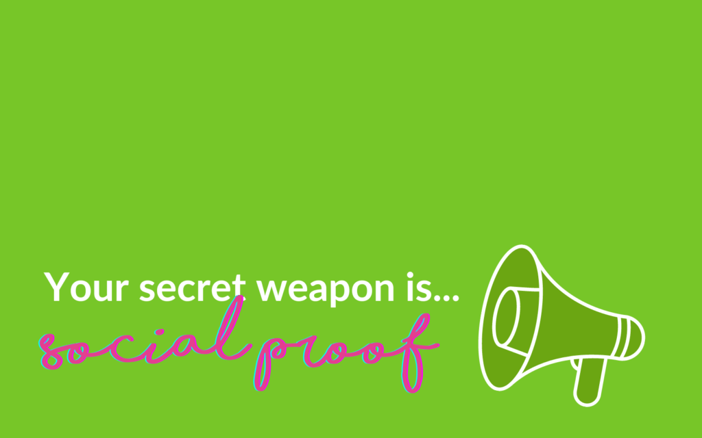 Your secret weapon is social proof